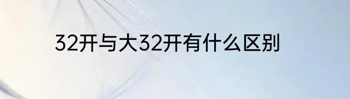 32开与大32开有什么区别