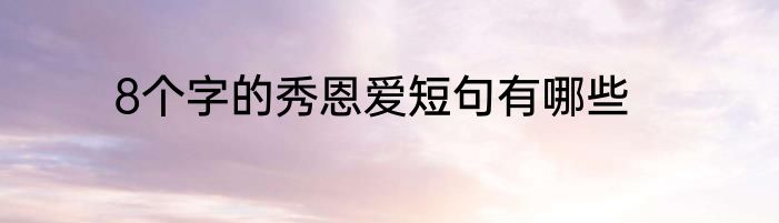 8个字的秀恩爱短句有哪些