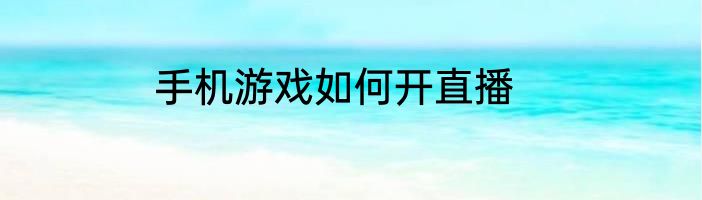 手机游戏如何开直播