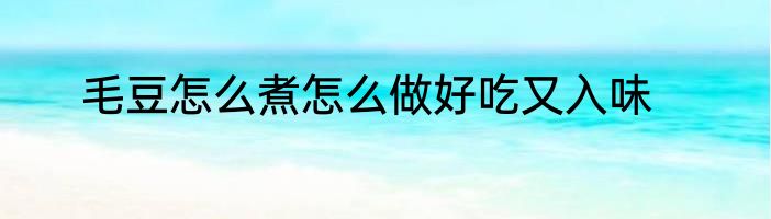 毛豆怎么煮怎么做好吃又入味