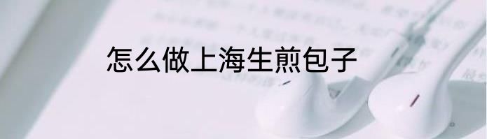 怎么做上海生煎包子