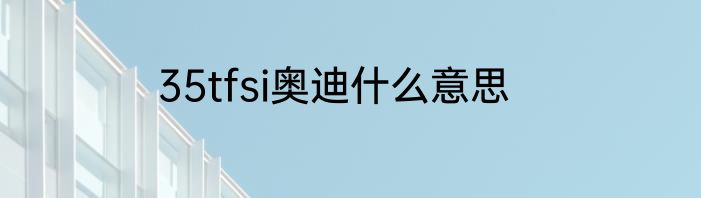 35tfsi奥迪什么意思