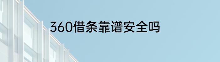 360借条靠谱安全吗