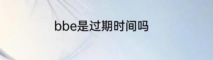bbe是过期时间吗