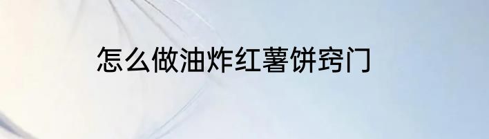 怎么做油炸红薯饼窍门