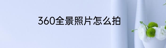 360全景照片怎么拍