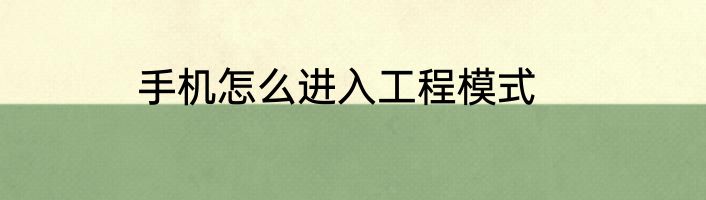 手机怎么进入工程模式