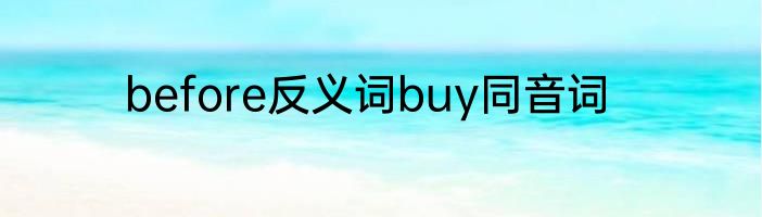 before反义词buy同音词