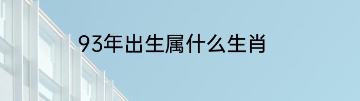 93年出生属什么生肖