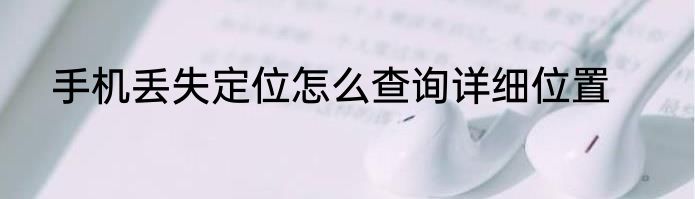 手机丢失定位怎么查询详细位置