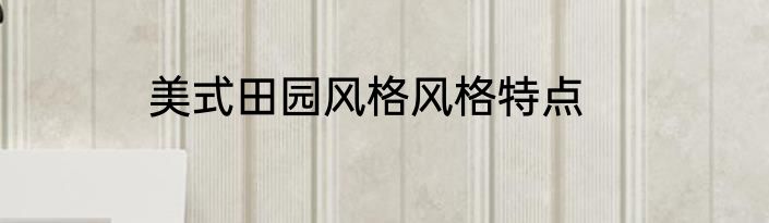 美式田园风格风格特点
