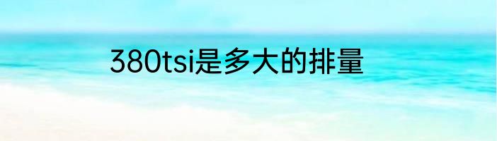380tsi是多大的排量