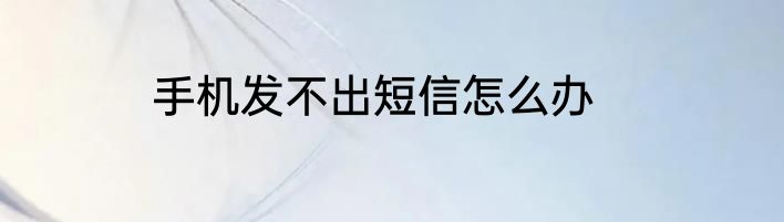手机发不出短信怎么办