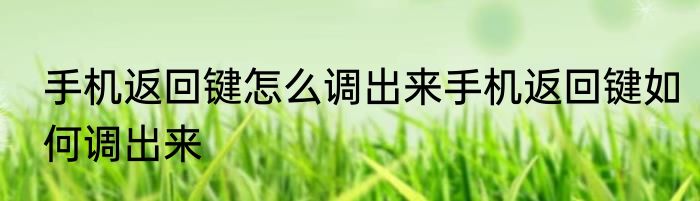 手机返回键怎么调出来手机返回键如何调出来