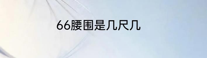 66腰围是几尺几