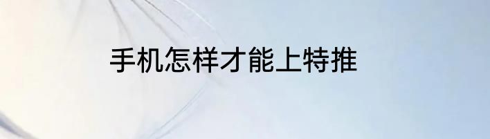 手机怎样才能上特推