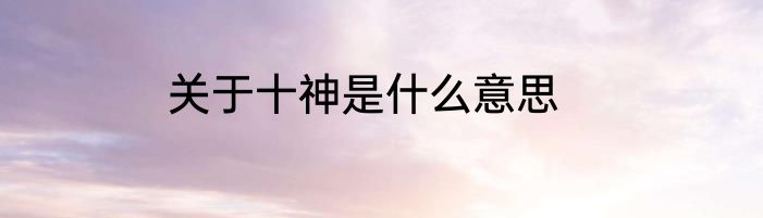关于十神是什么意思