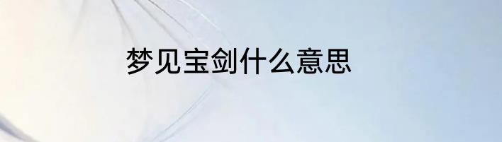 梦见宝剑什么意思