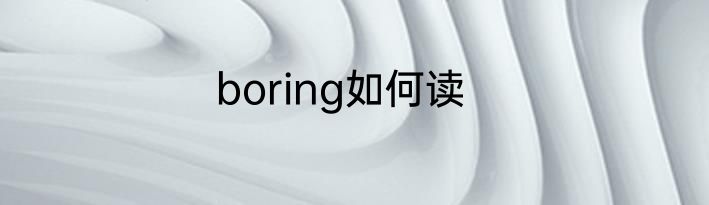 boring如何读