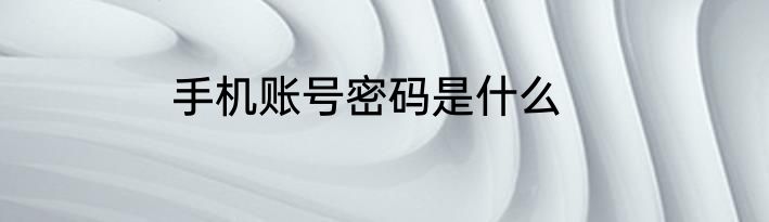 手机账号密码是什么