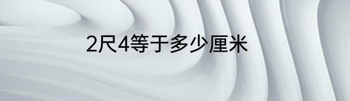 2尺4等于多少厘米