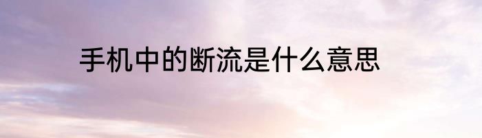手机中的断流是什么意思