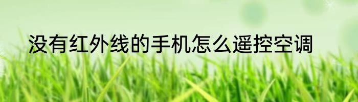 没有红外线的手机怎么遥控空调