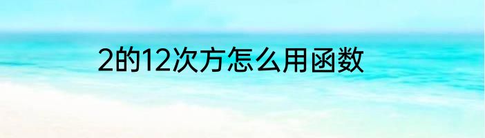 2的12次方怎么用函数