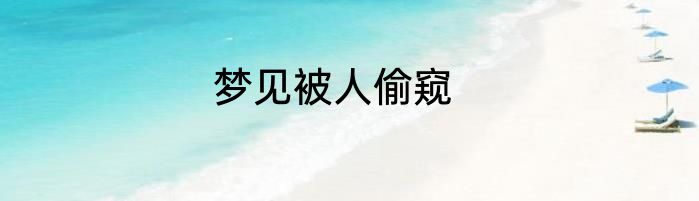 梦见被人偷窥