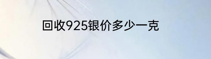 回收925银价多少一克