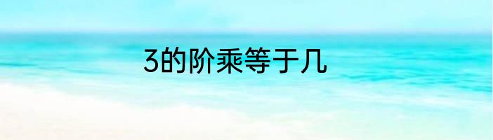 3的阶乘等于几