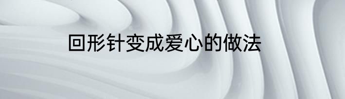 回形针变成爱心的做法