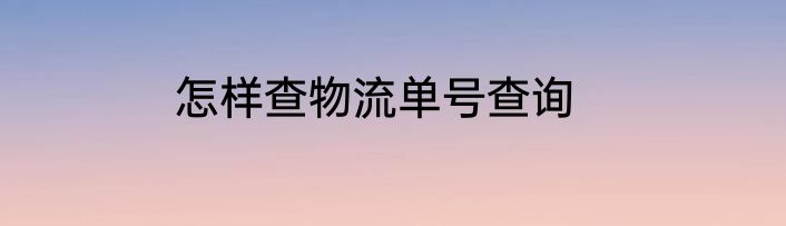 怎样查物流单号查询