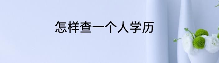 怎样查一个人学历