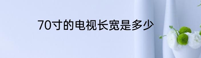 70寸的电视长宽是多少