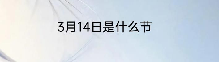 3月14日是什么节