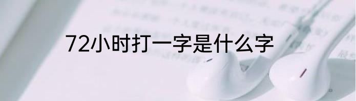 72小时打一字是什么字