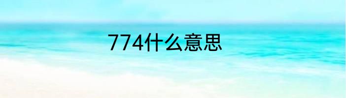 774什么意思