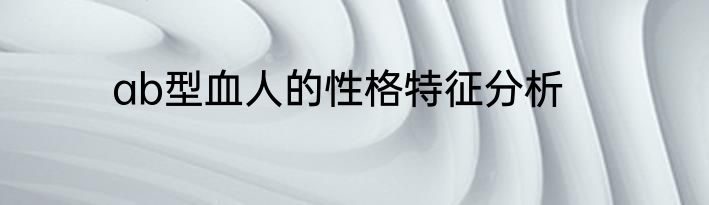 ab型血人的性格特征分析