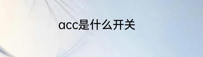 acc是什么开关