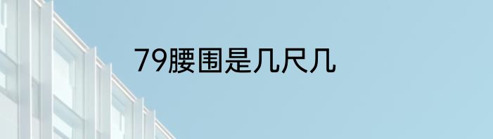 79腰围是几尺几