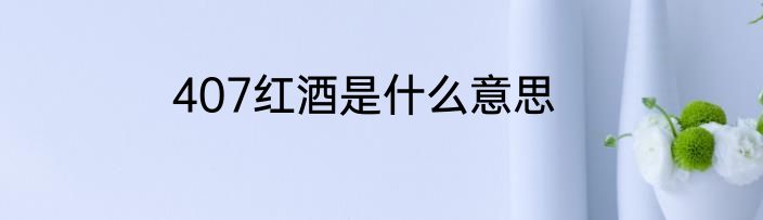 407红酒是什么意思