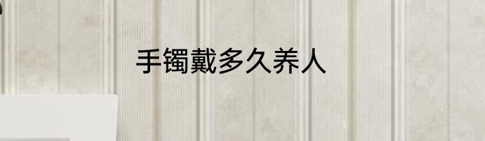 手镯戴多久养人