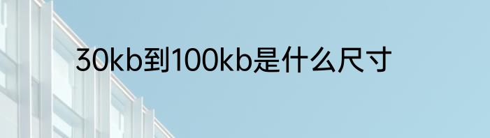 30kb到100kb是什么尺寸