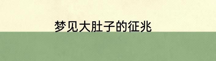 梦见大肚子的征兆