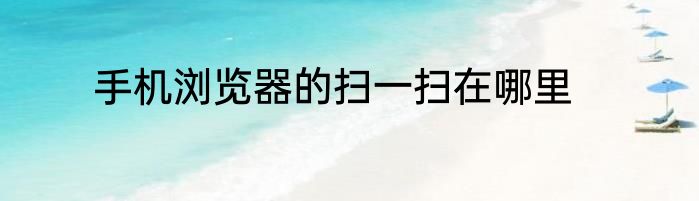 手机浏览器的扫一扫在哪里