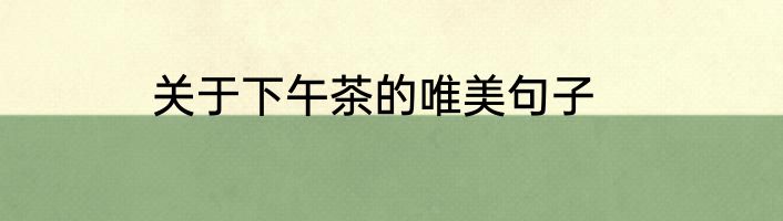 关于下午茶的唯美句子
