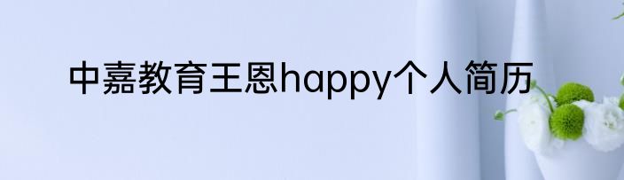 中嘉教育王恩happy个人简历