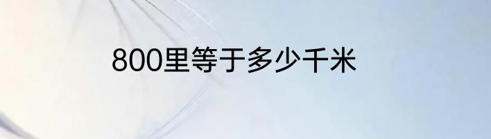 800里等于多少千米