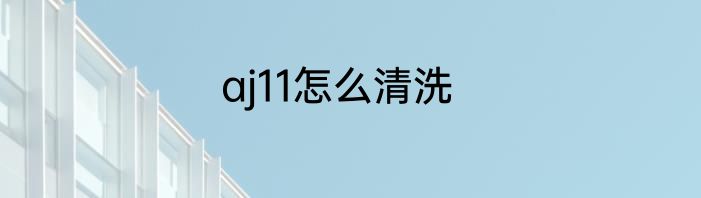 aj11怎么清洗